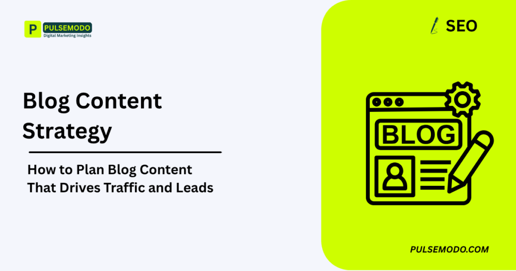 Blog Content Strategy: How to Plan Blog Content That Drives Traffic and Leads